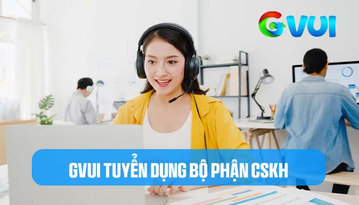 GVUI tuyển dụng nhân sự CSKH GVUI tuyển dụng nhân sự CSKH